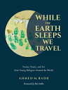 While the Earth Sleeps We Travel: Stories, Poetry, and Art from Young Refugees Around the World WHILE THE EARTH SLEEPS WE TRAV Ahmed M. Badr