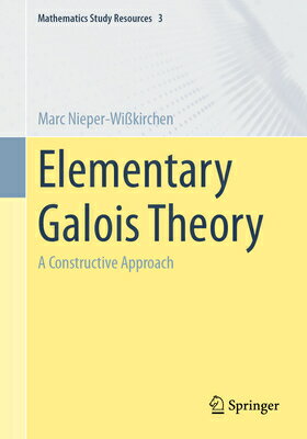 Elementary Galois Theory: A Constructive Approach ELEM GALOIS THEORY 2024/E （Mathematics Study Resources） [ Marc Nieper-Wikirchen ]
