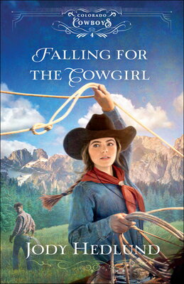 Falling for the Cowgirl FALLING FOR THE COWGIRL （Colorado Cowboys） [ Jody Hedlund ]