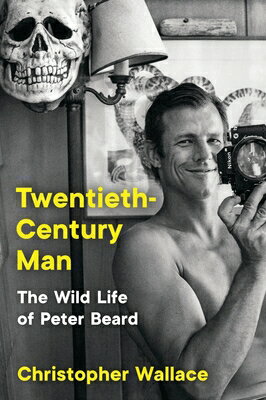 Twentieth-Century Man: The Wild Life of Peter Beard 20TH-CENTURY MAN [ Christopher Wallace ]
