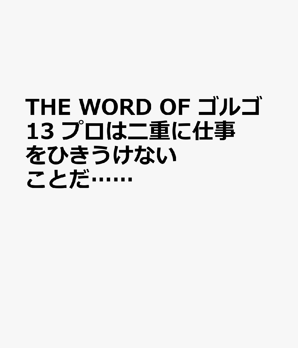 THE WORD OFゴルゴ13 プロは二重に仕事をひきうけないことだ・・・