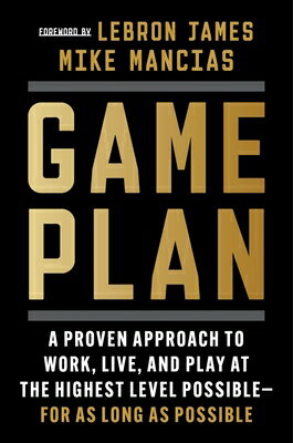 Game Plan: A Proven Approach to Work, Live, and Play at the Highest Level Possible--For as Long as P