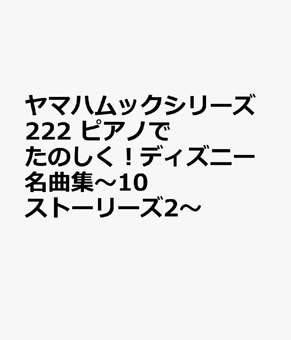 ヤマハムックシリーズ222 ピアノでたのしく！ディズニー名曲集〜10ストーリーズ2〜
