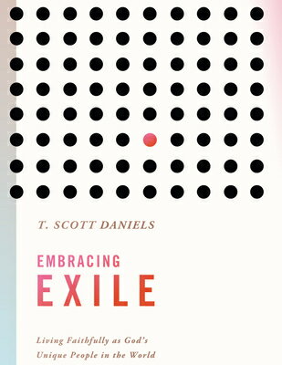 Embracing Exile: Living Faithfully as God's Unique People in the World