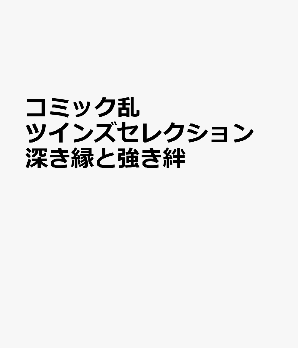 コミック乱ツインズセレクション深き縁と強き絆