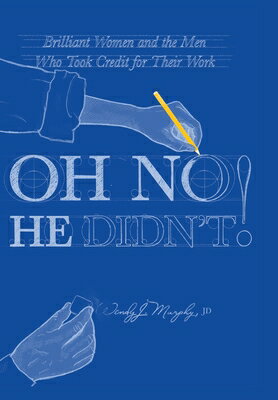 Oh No He Didn't!: Brilliant Women and the Men Who Took Credit for Thei...