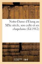 Notre-Dame d'tang Au XIXe Sicle, Son Culte Et Ses Chapelains FRE-NOTRE-DAME DETANG AU XIXE （Histoire） [ Impr de Jobard ]