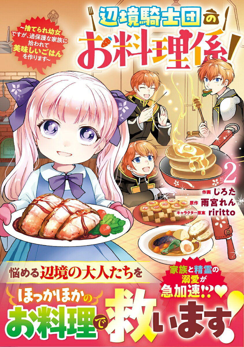 辺境騎士団のお料理係！〜捨てられ幼女ですが、過保護な家族に拾われて美味しいごはんを作ります〜　2