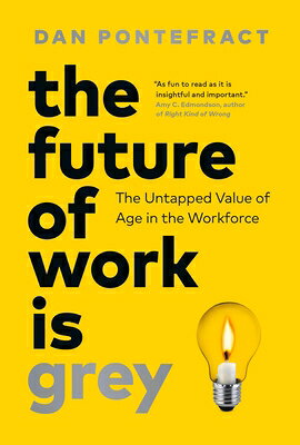 The Future of Work Is Grey: The Untapped Value of Age in the Workforce FUTURE OF WORK IS GREY 