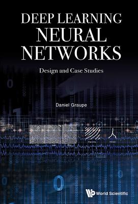 Deep Learning Neural Networks: Design and Case Studies DEEP LEARNING NEURAL NETWORKS [ Graupe Daniel ]