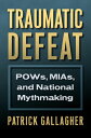 Traumatic Defeat: Pows, Mias, and National Mythmaking TRAUMATIC DEFEAT 