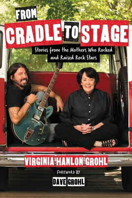 From Cradle to Stage: Stories from the Mothers Who Rocked and Raised Rock Stars FROM CRADLE TO STAGE [ Virginia Hanlon Grohl ]