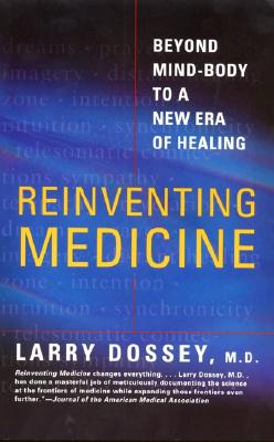 Reinventing Medicine: Beyond Mind-Body to a New Era of Healing