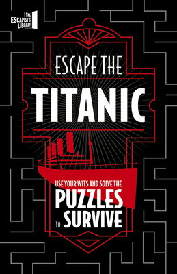 Escape the Titanic: Use Your Wits and Solve the Puzzles to Survive ESCAPE THE TITANIC （The Escapist's Library） [ Joel Jessup ]
