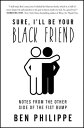 Sure, I 039 ll Be Your Black Friend: Notes from the Other Side of the Fist Bump SURE ILL BE YOUR BLACK FRIEND Ben Philippe