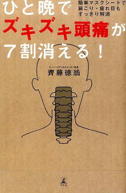 ひと晩でズキズキ頭痛が7割消える 簡単マスクシートで肩こり・疲れ目もすっきり解消 [ 齊藤徳翁 ]