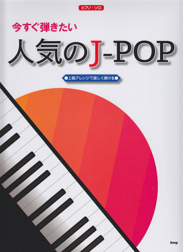 今すぐ弾きたい人気のJ-POP 上級アレンジで楽しく弾ける （ピアノ・ソロ）