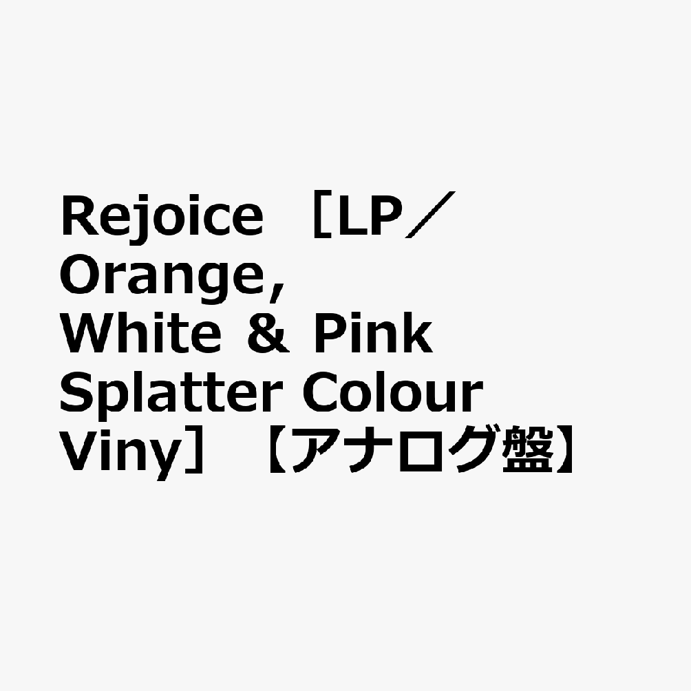 Rejoice　［LP／Orange，　White　＆　Pink　Splatter　Colour　Viny］【アナログ盤】