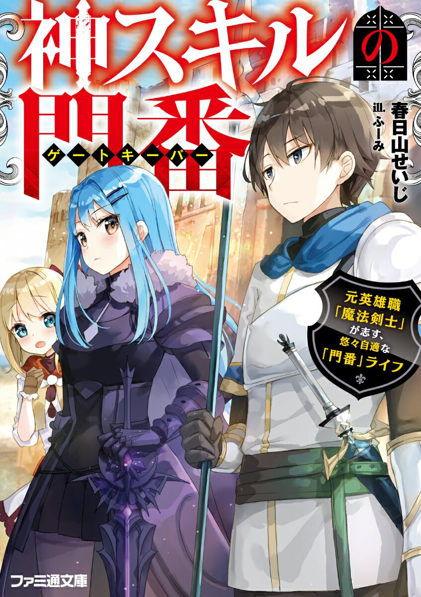 神スキルの門番 元英雄職「魔法剣士」が志す 悠々自適な「門番」ライフ （ファミ通文庫） 春日山 せいじ
