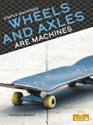 Wheels and Axles Are Machines WHEELS & AXLES ARE