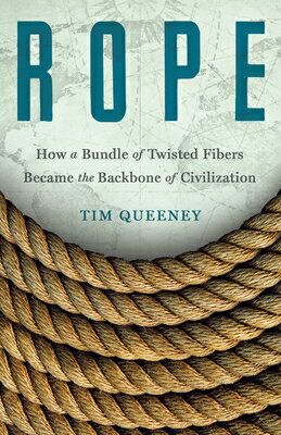 Rope: How a Bundle of Twisted Fibers Became the Backbone of Civilization ROPE [ Tim Queeney ]