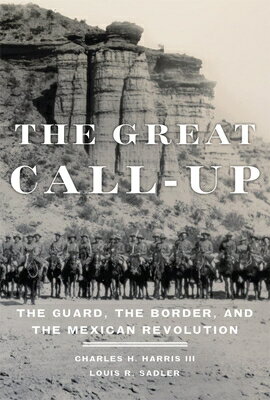 The Great Call-Up: The Guard, the Border, and the Mexican Revolution GRT CALL-UP Charles H. Harris