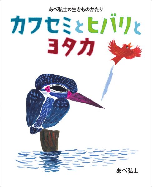 あべ弘士の生きものがたり カワセミとヒバリとヨタカ