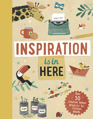 Inspiration Is in Here: Over 50 Creative Indoor Projects for Curious Minds INSPIRATION IS IN HERE [ Welbeck Children's ]