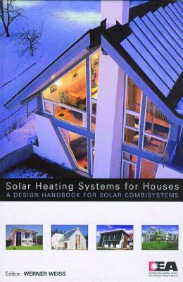 Solar Heating Systems for Houses: A Design Handbook for Solar Combisystems SOLAR HEATING SYSTEMS FOR HOUS [ Werner Weiss ]