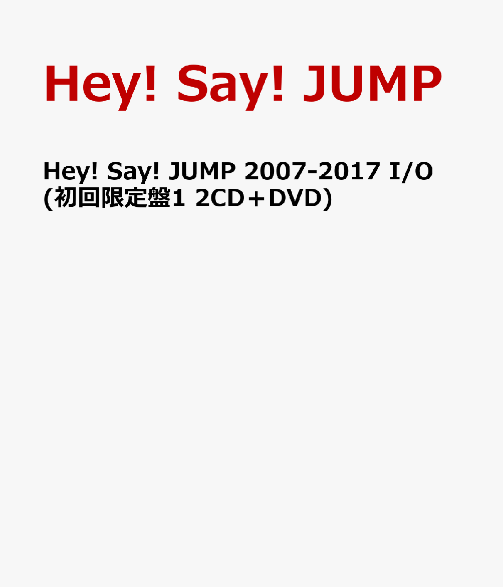 Hey! Say! JUMP 2007-2017 I/O (初回限定盤1 2CD＋DVD) [ Hey! Say! JUMP ]