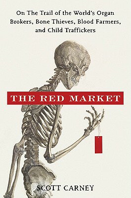 The Red Market: On the Trail of the World's Organ Brokers, Bone Thieves, Blood Farmers, and Child Tr