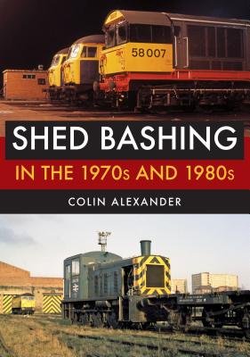 Shed Bashing in the 1970s and 1980s SHED BASHING IN THE 1970S & 19 [ Colin Alexander ]