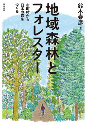 地域森林とフォレスター 市町村から日本の森をつくる [ 鈴木春彦 ]