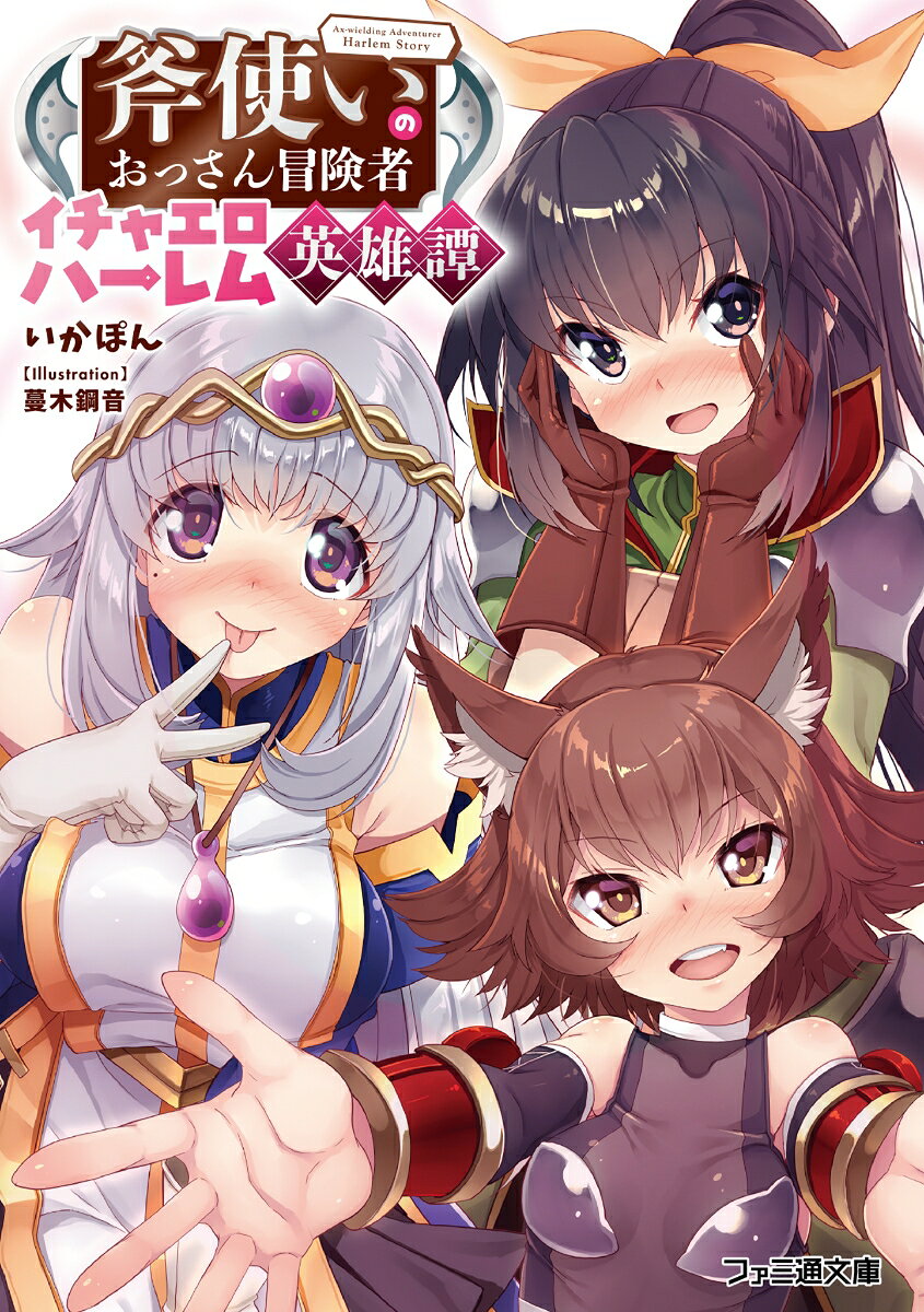 斧使いのおっさん冒険者イチャエロハーレム英雄譚 （ファミ通文庫） [ いかぽん ]