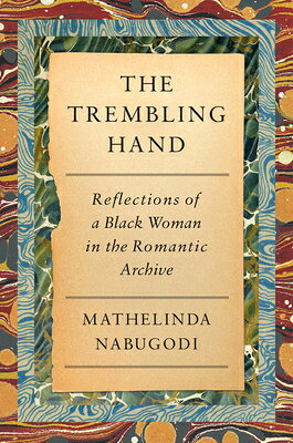 The Trembling Hand: Reflections of a Black Woman in the Romantic Archive TREMBLING HAND [ Mathelinda Nabugodi ]