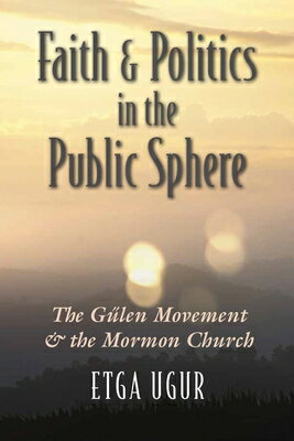 Faith and Politics in the Public Sphere: The Gulen Movement and the Mormon Church FAITH POLITICS IN THE PUBLIC （Religion and Politics） Etga Ugur