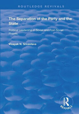 The Separation of the Party and the State: Political Leadership in Soviet and Post Soviet Phases SEPARATION OF THE PARTY & THE （Routledge Revivals） 