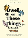 Dwell on These Things - Teen Girls' Bible Study Book with Video Access: Transfor...