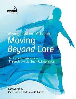 Moving Beyond Core: A Somatic Exploration Through Whole Body Relationships MOVING BEYOND CORE 