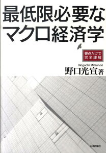 最低限必要なマクロ経済学 要点だけで完全理解 [ 野口　光宣 ]