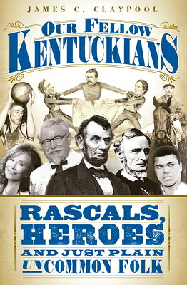 Our Fellow Kentuckians: Rascals, Heroes and Just Plain Uncommon Folk OUR FELLOW KENTUCKIANS 