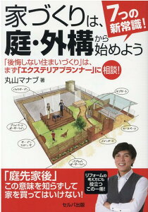 7つの新常識！　家づくりは、庭・外構から始めよう　「後悔しない住まいづくり」は、まず「エクステリアプランナー」に相談！ [ 丸山　マナブ ]