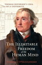 The Illimitable Freedom of the Human Mind: Thomas Jefferson's Idea of a University ILLIMITABLE FREEDOM OF THE HUM 