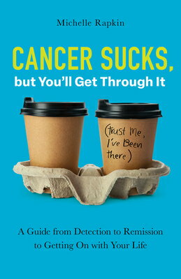 Cancer Sucks, but You'll Get Through It: A Guide from Detection to Remission to Getting On with Your