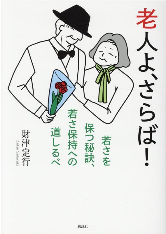 老人よ、さらば！ 若さを保つ秘訣、若さ保持への道しるべ [ 財津定行 ]