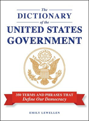 The Dictionary of the United States Government: 350 Terms and Phrases That Define Our Democracy DICT OF THE US GOVERNMENT 