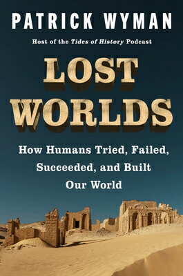 Lost Worlds: How Humans Tried, Failed, Succeeded, and Built Our World LOST WORLDS 
