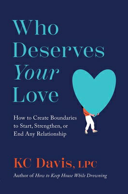 Who Deserves Your Love: How to Create Boundaries to Start, Strengthen, or End Any Relationship WHO DESERVES YOUR LOVE [ Kc Davis ]