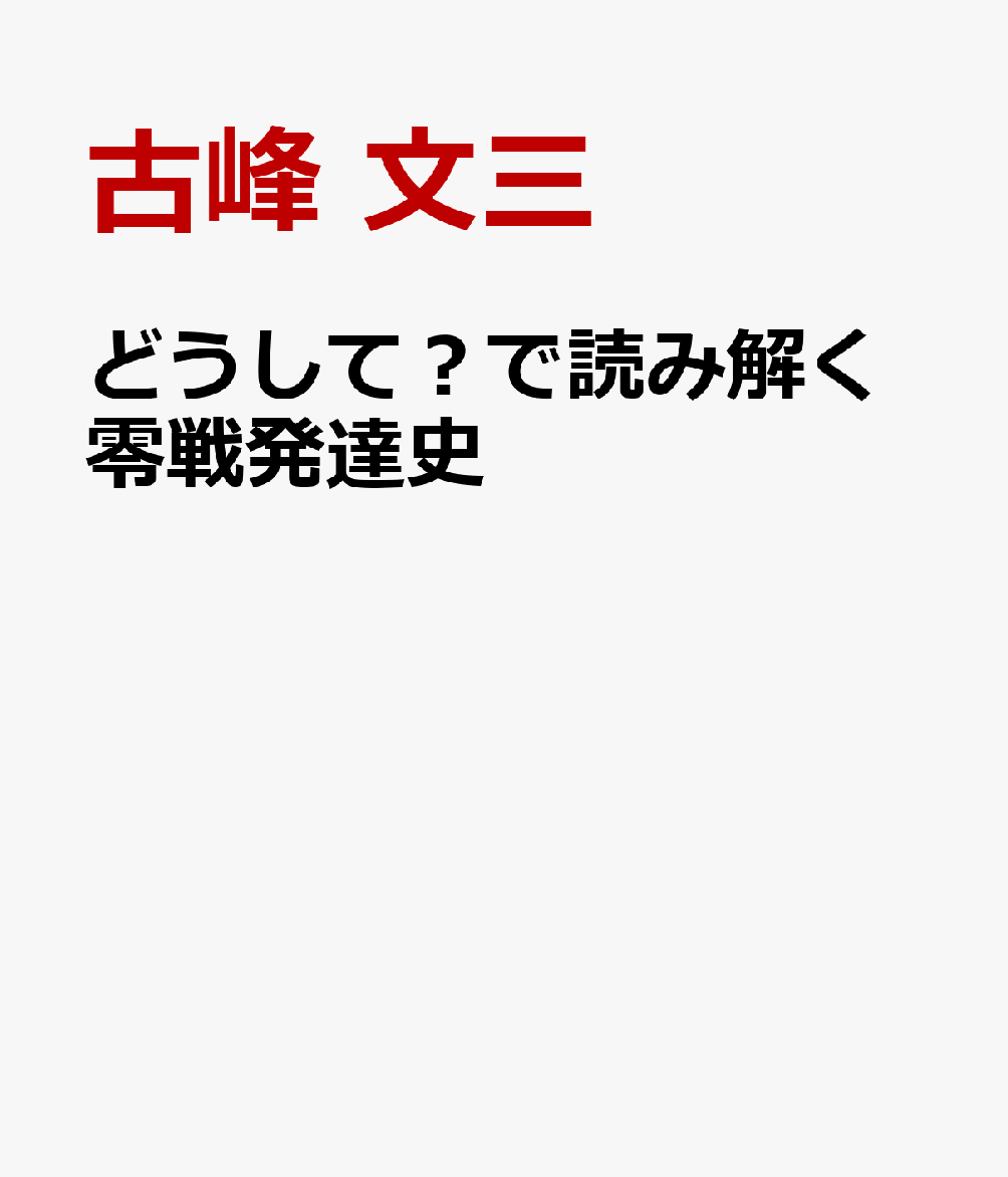どうして？で読み解く零戦発達史 [ 古峰　文三 ]