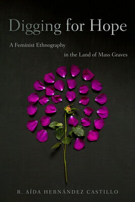Digging for Hope: A Feminist Ethnography in the Land of Mass Graves DIGGING FOR HOPE [ R. Ada Hernndez Castillo ]